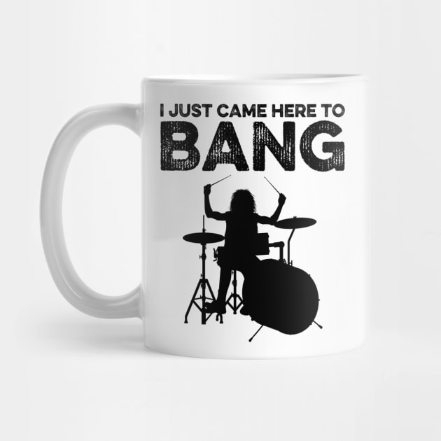 I Just Came Here To Bang Funny Drummer by DragonTees